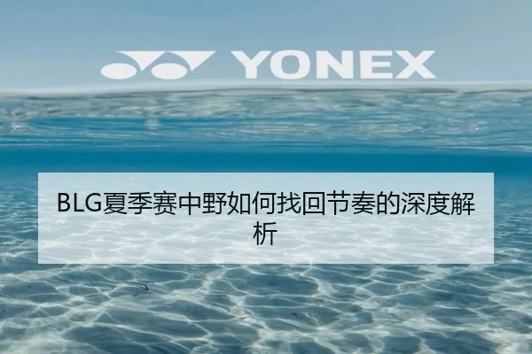 BLG夏季赛中野如何找回节奏的深度解析
